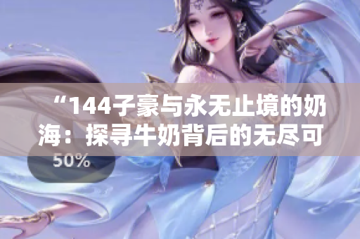 “144子豪與永無止境的奶海：探尋牛奶背后的無盡可能”