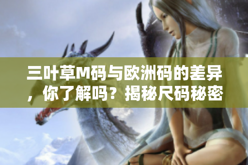 三葉草M碼與歐洲碼的差異，你了解嗎？揭秘尺碼秘密！
