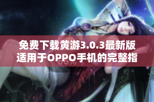 免費下載黃游3.0.3最新版適用于OPPO手機的完整指南