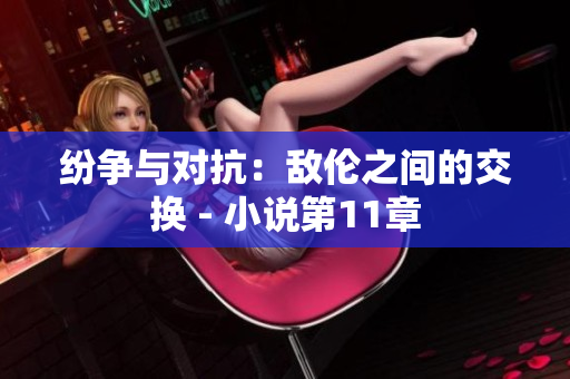 紛爭與對抗：敵倫之間的交換 - 小說第11章