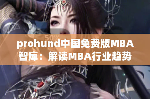 prohund中國免費(fèi)版MBA智庫：解讀MBA行業(yè)趨勢，助力你的職業(yè)發(fā)展