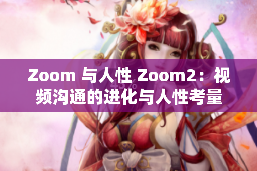 Zoom 與人性 Zoom2：視頻溝通的進化與人性考量