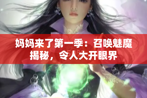 媽媽來了第一季：召喚魅魔揭秘，令人大開眼界