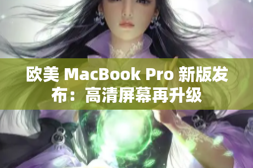 歐美 MacBook Pro 新版發(fā)布：高清屏幕再升級(jí)