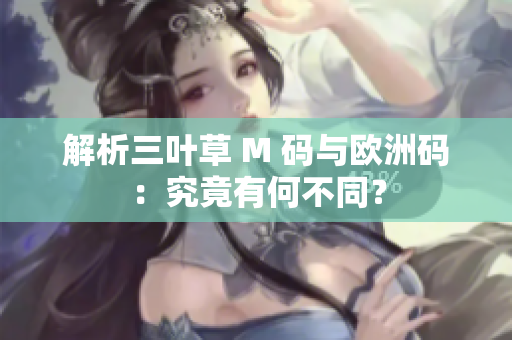 解析三葉草 M 碼與歐洲碼：究竟有何不同？