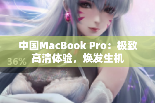 中國MacBook Pro：極致高清體驗，煥發(fā)生機(jī)