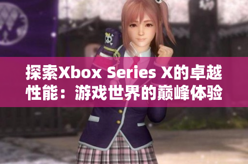 探索Xbox Series X的卓越性能：游戲世界的巔峰體驗(yàn)