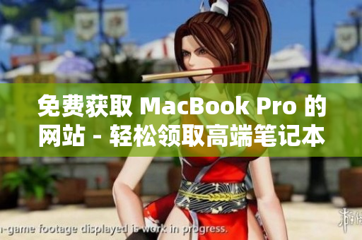 免費(fèi)獲取 MacBook Pro 的網(wǎng)站 - 輕松領(lǐng)取高端筆記本電腦