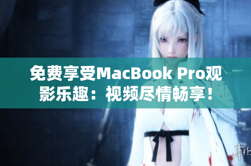 免費(fèi)享受MacBook Pro觀影樂(lè)趣：視頻盡情暢享！