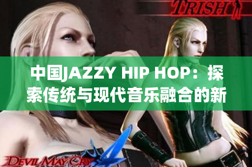 中國(guó)JAZZY HIP HOP：探索傳統(tǒng)與現(xiàn)代音樂融合的新風(fēng)潮