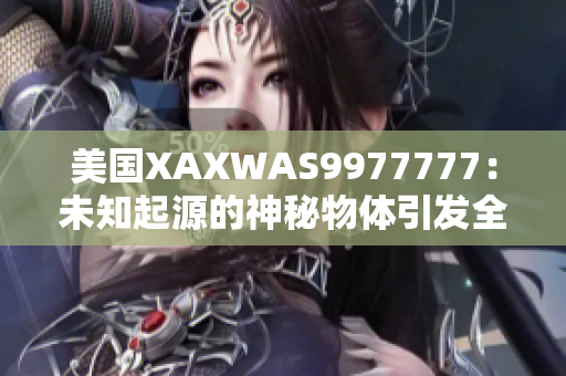 美國XAXWAS9977777：未知起源的神秘物體引發(fā)全球猜測