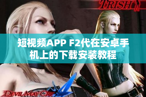 短視頻APP F2代在安卓手機(jī)上的下載安裝教程