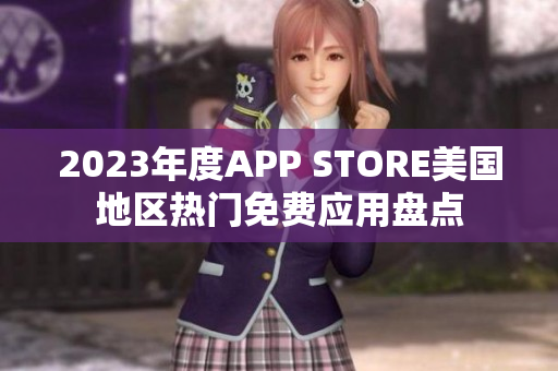 2023年度APP STORE美國地區(qū)熱門免費(fèi)應(yīng)用盤點(diǎn)