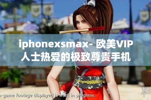 iphonexsmax- 歐美VIP人士熱愛的極致尊貴手機