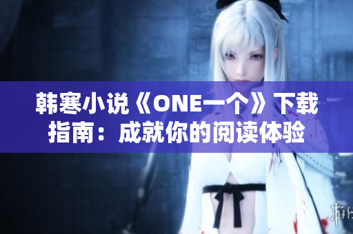 韓寒小說《ONE一個》下載指南：成就你的閱讀體驗