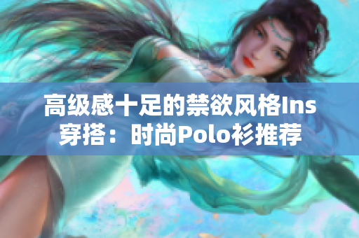 高級感十足的禁欲風(fēng)格Ins穿搭：時尚Polo衫推薦