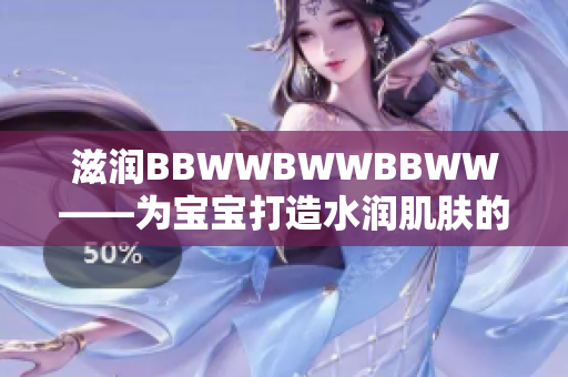 滋潤BBWWBWWBBWW——為寶寶打造水潤肌膚的秘密