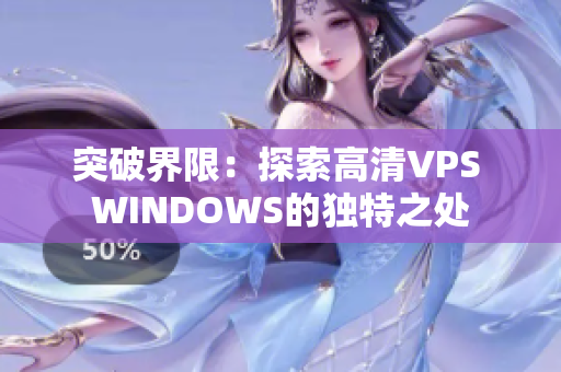 突破界限：探索高清VPS WINDOWS的獨(dú)特之處