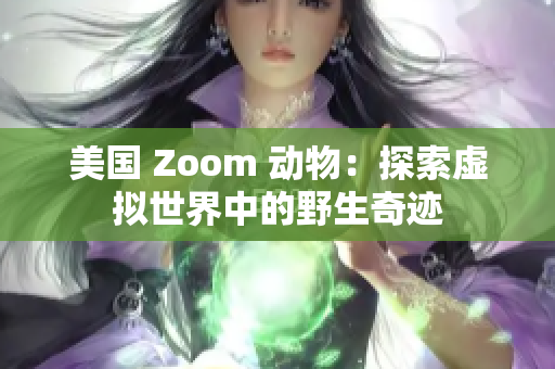 美國 Zoom 動物：探索虛擬世界中的野生奇跡