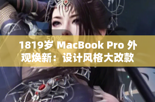 1819歲 MacBook Pro 外觀煥新：設(shè)計風(fēng)格大改款