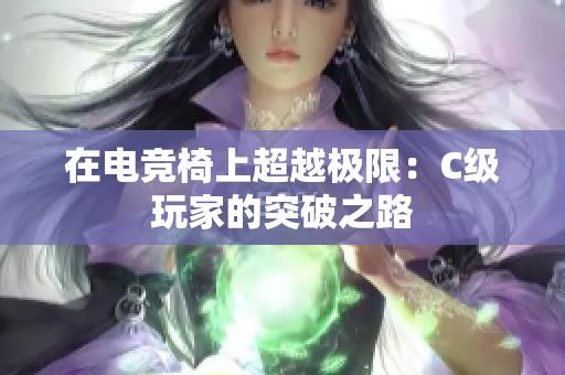 在電競(jìng)椅上超越極限：C級(jí)玩家的突破之路