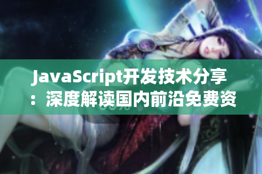 JavaScript開發(fā)技術(shù)分享：深度解讀國(guó)內(nèi)前沿免費(fèi)資源