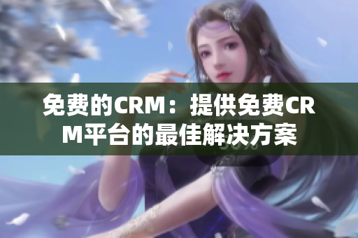 免費(fèi)的CRM：提供免費(fèi)CRM平臺(tái)的最佳解決方案