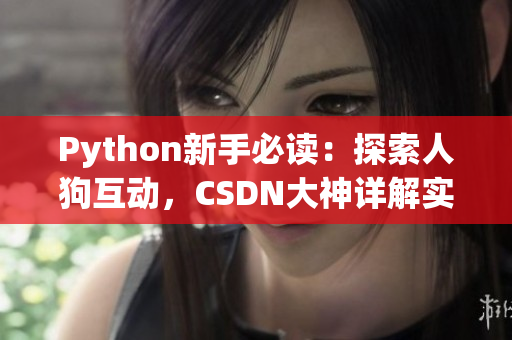 Python新手必讀：探索人狗互動，CSDN大神詳解實(shí)戰(zhàn)技巧