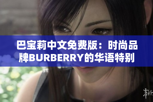 巴寶莉中文免費(fèi)版：時(shí)尚品牌BURBERRY的華語(yǔ)特別版