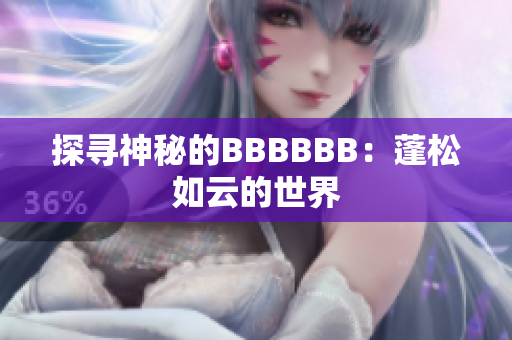 探尋神秘的BBBBBB：蓬松如云的世界