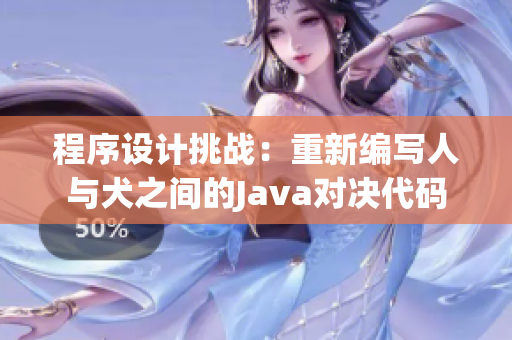 程序設(shè)計挑戰(zhàn)：重新編寫人與犬之間的Java對決代碼