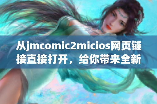 從jmcomic2micios網(wǎng)頁鏈接直接打開，給你帶來全新的漫畫體驗(yàn)！