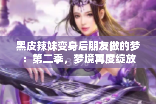 黑皮辣妹變身后朋友做的夢(mèng)：第二季，夢(mèng)境再度綻放