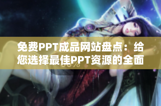 免費PPT成品網(wǎng)站盤點：給您選擇最佳PPT資源的全面指南