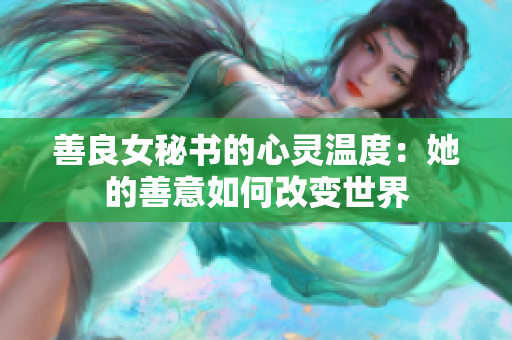 善良女秘書的心靈溫度：她的善意如何改變世界