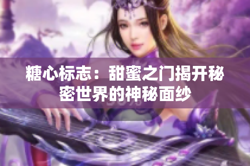 糖心標(biāo)志：甜蜜之門揭開秘密世界的神秘面紗