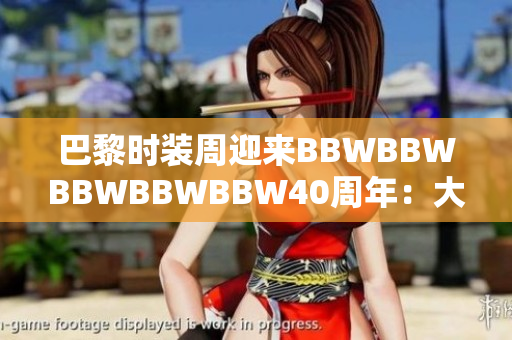 巴黎時(shí)裝周迎來(lái)BBWBBWBBWBBWBBW40周年：大尺碼模特?zé)òl(fā)風(fēng)采