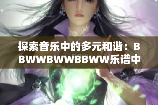 探索音樂中的多元和諧：BBWWBWWBBWW樂譜中的滋潤之美