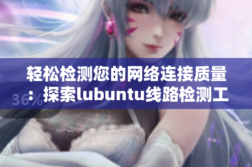 輕松檢測您的網(wǎng)絡連接質(zhì)量：探索lubuntu線路檢測工具