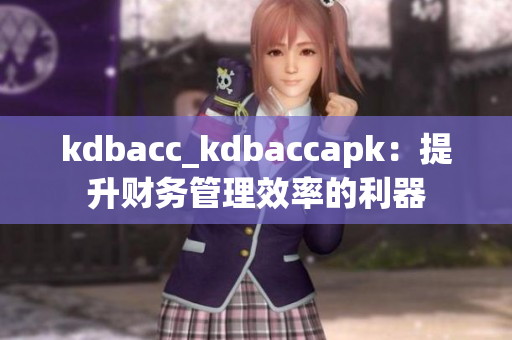 kdbacc_kdbaccapk：提升財(cái)務(wù)管理效率的利器