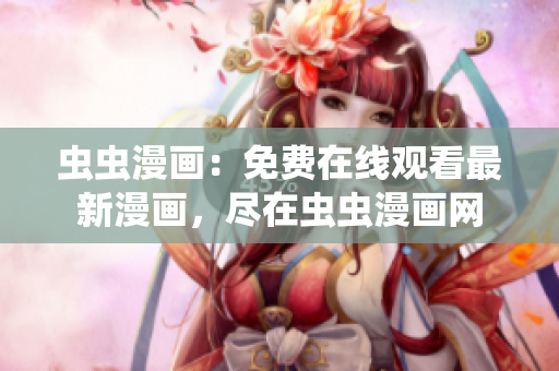 蟲蟲漫畫：免費在線觀看最新漫畫，盡在蟲蟲漫畫網(wǎng)