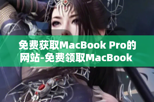 免費獲取MacBook Pro的網站-免費領取MacBook Pro的機會!