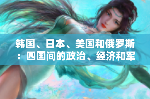 韓國(guó)、日本、美國(guó)和俄羅斯：四國(guó)間的政治、經(jīng)濟(jì)和軍事競(jìng)爭(zhēng)