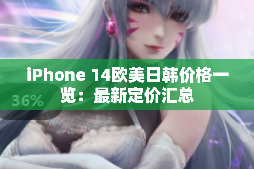 iPhone 14歐美日韓價(jià)格一覽：最新定價(jià)匯總