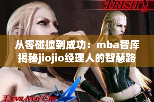 從零碰撞到成功：mba智庫(kù)揭秘jiojio經(jīng)理人的智慧路徑