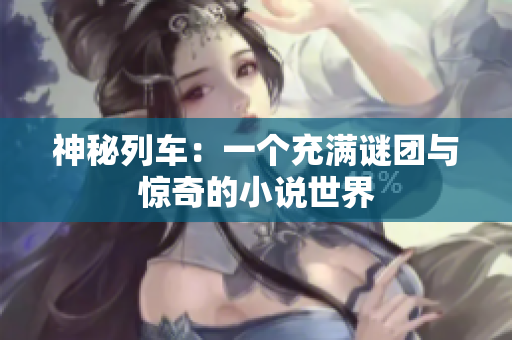 神秘列車(chē)：一個(gè)充滿謎團(tuán)與驚奇的小說(shuō)世界