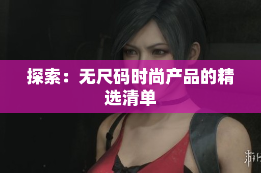 探索：無(wú)尺碼時(shí)尚產(chǎn)品的精選清單