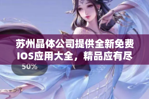 蘇州晶體公司提供全新免費(fèi)IOS應(yīng)用大全，精品應(yīng)有盡有