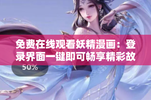 免費(fèi)在線觀看妖精漫畫(huà)：登錄界面一鍵即可暢享精彩故事