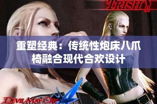 重塑經(jīng)典：傳統(tǒng)性炮床八爪椅融合現(xiàn)代合歡設(shè)計